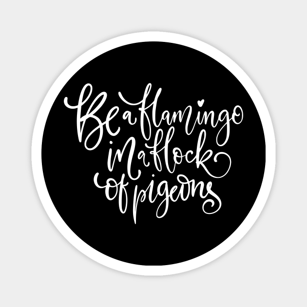 Be a Flamingo In a Flock of Pigeons Magnet by Bella Designs